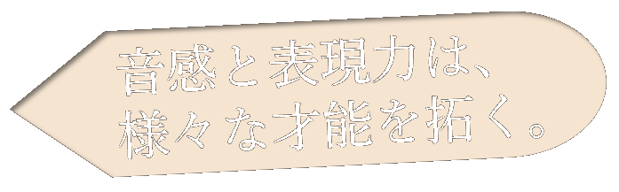音感と表現力は、様々な才能を拓く。